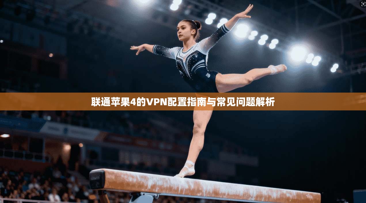 联通苹果4的VPN配置指南与常见问题解析