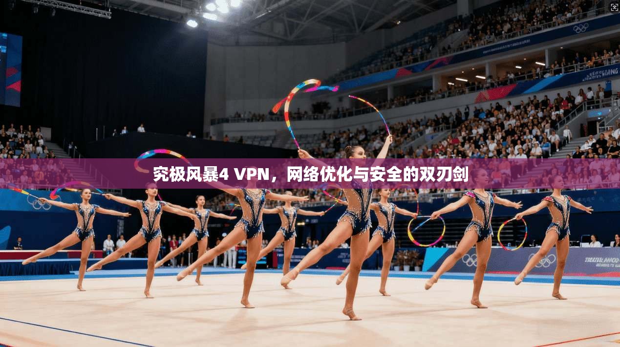 究极风暴4 VPN，网络优化与安全的双刃剑