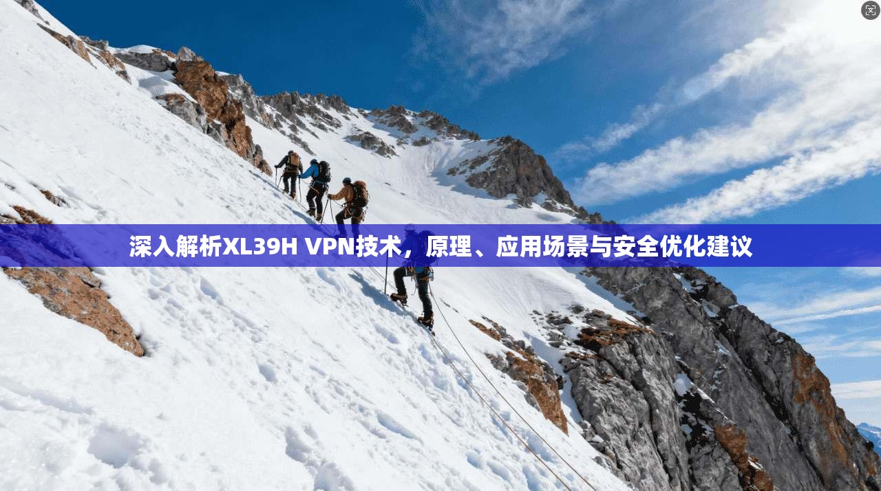 深入解析XL39H VPN技术，原理、应用场景与安全优化建议