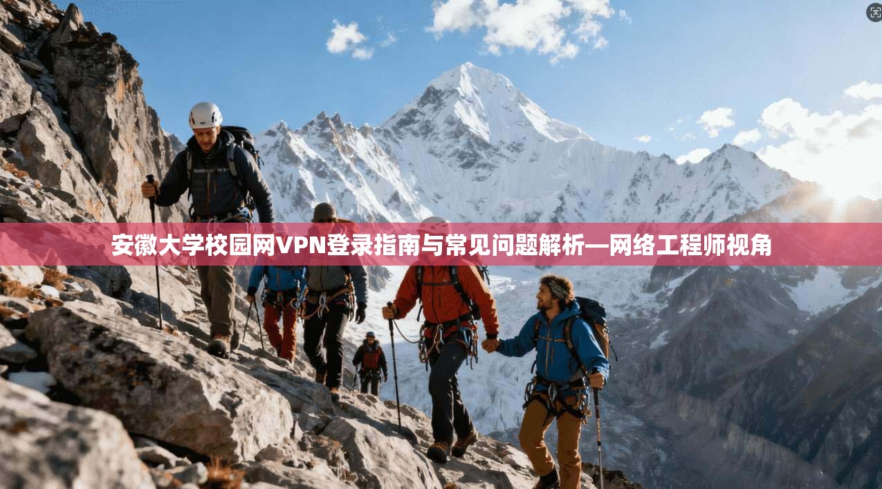 安徽大学校园网VPN登录指南与常见问题解析—网络工程师视角