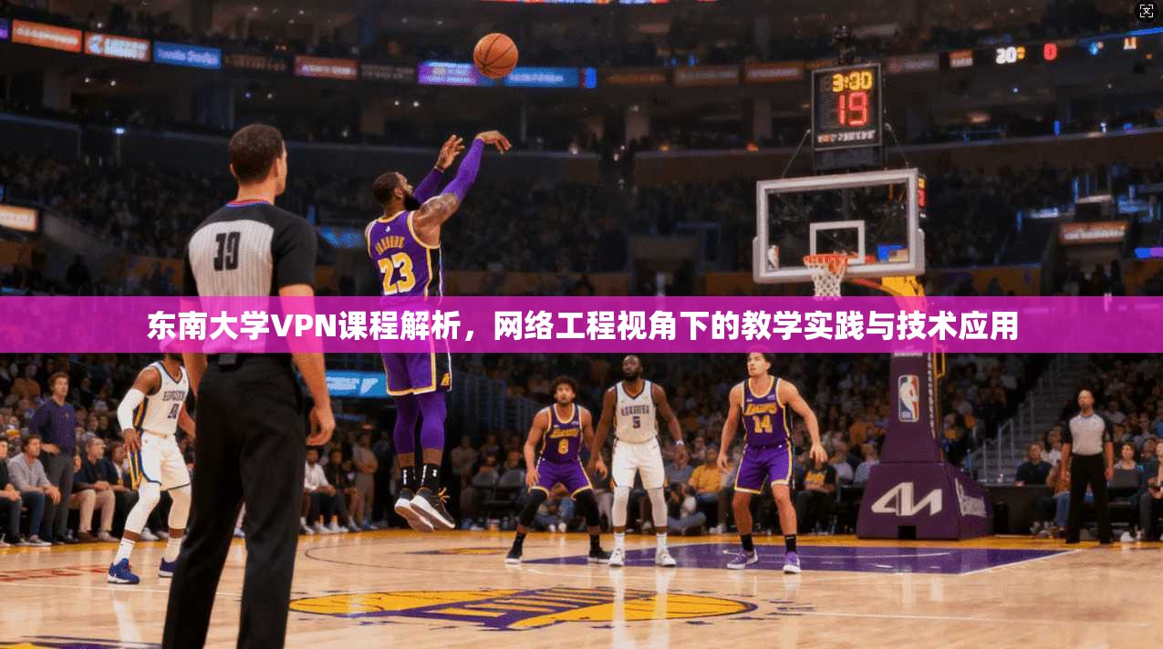 东南大学VPN课程解析，网络工程视角下的教学实践与技术应用