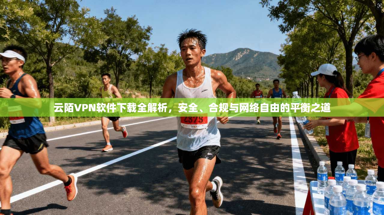 云陌VPN软件下载全解析，安全、合规与网络自由的平衡之道