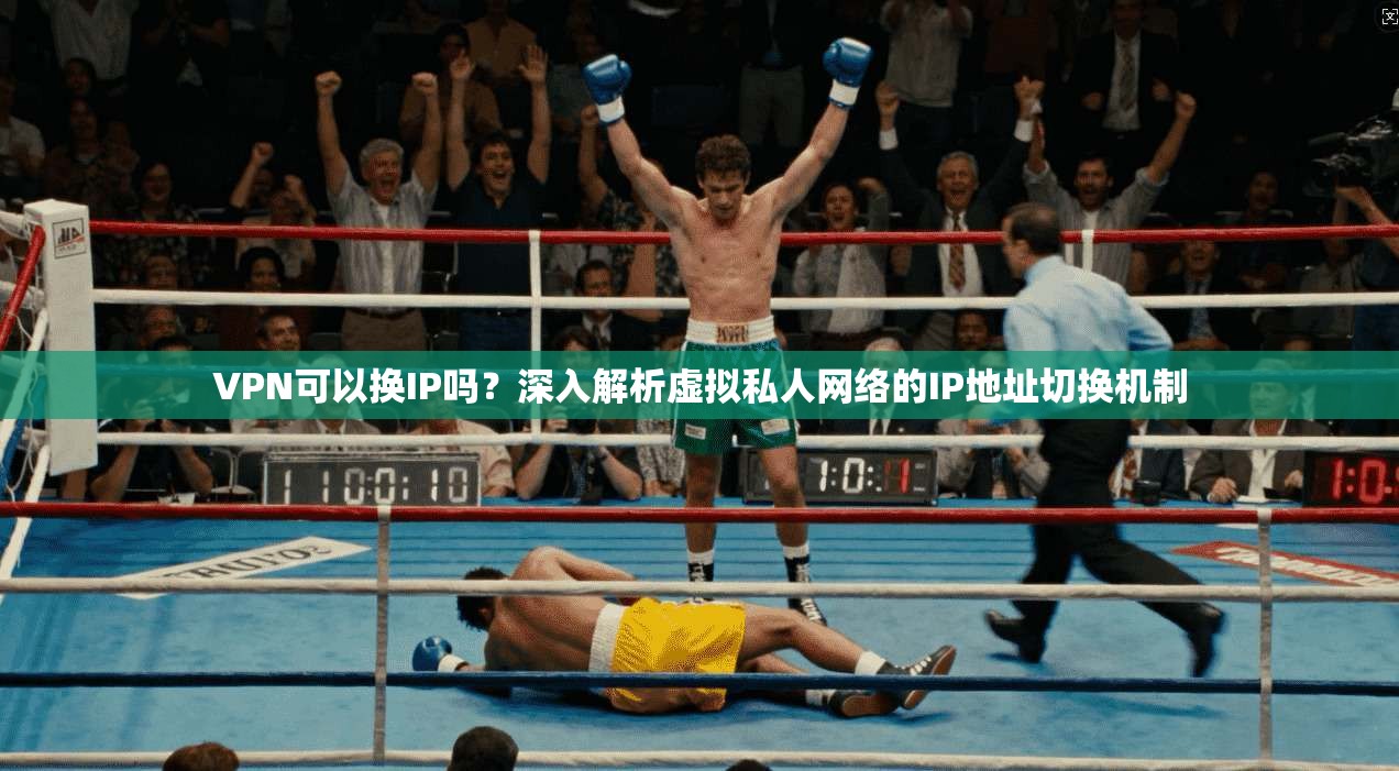 VPN可以换IP吗？深入解析虚拟私人网络的IP地址切换机制