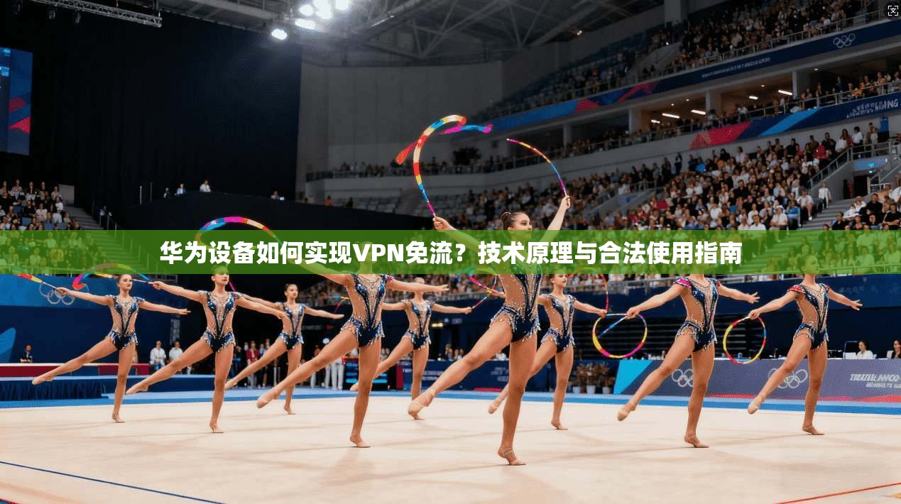 华为设备如何实现VPN免流？技术原理与合法使用指南