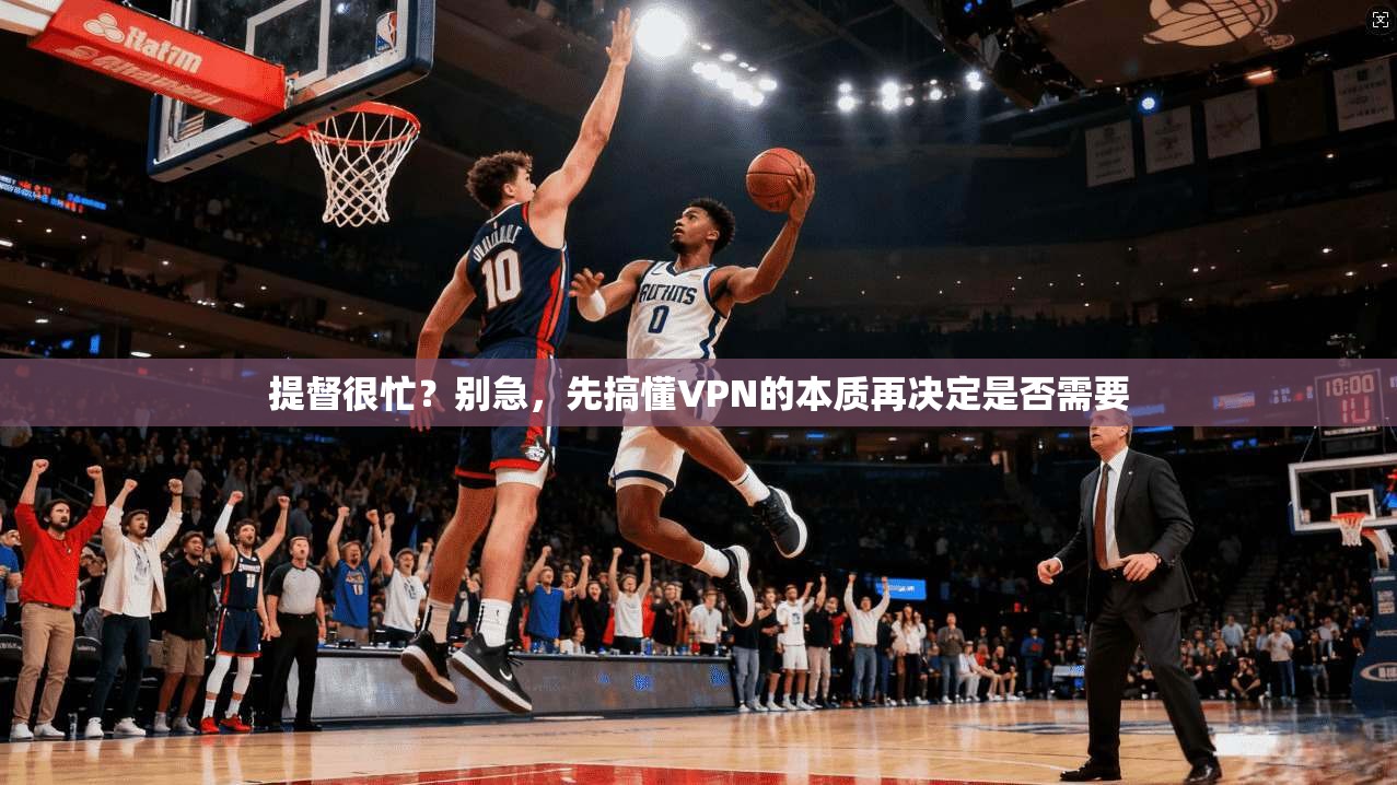 提督很忙？别急，先搞懂VPN的本质再决定是否需要