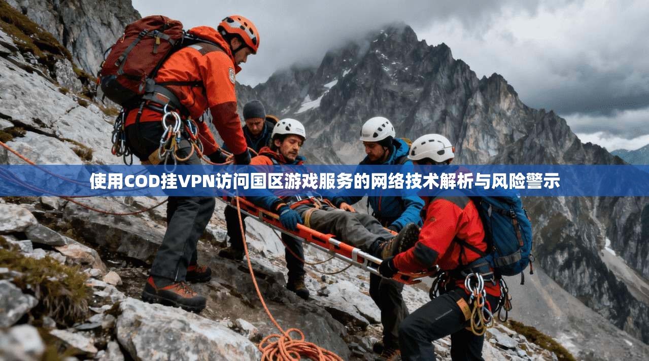 使用COD挂VPN访问国区游戏服务的网络技术解析与风险警示