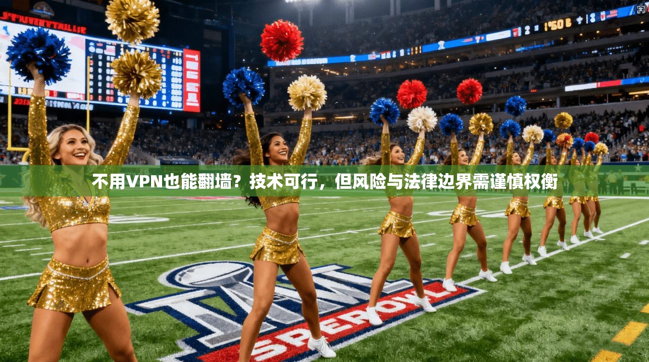 不用VPN也能翻墙？技术可行，但风险与法律边界需谨慎权衡
