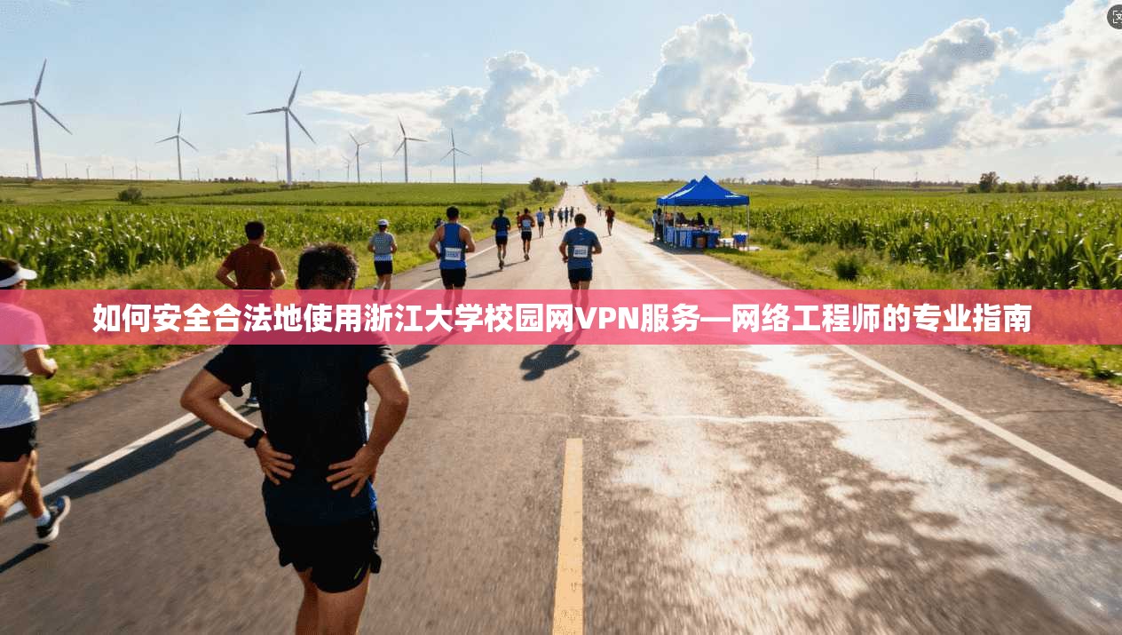 如何安全合法地使用浙江大学校园网VPN服务—网络工程师的专业指南