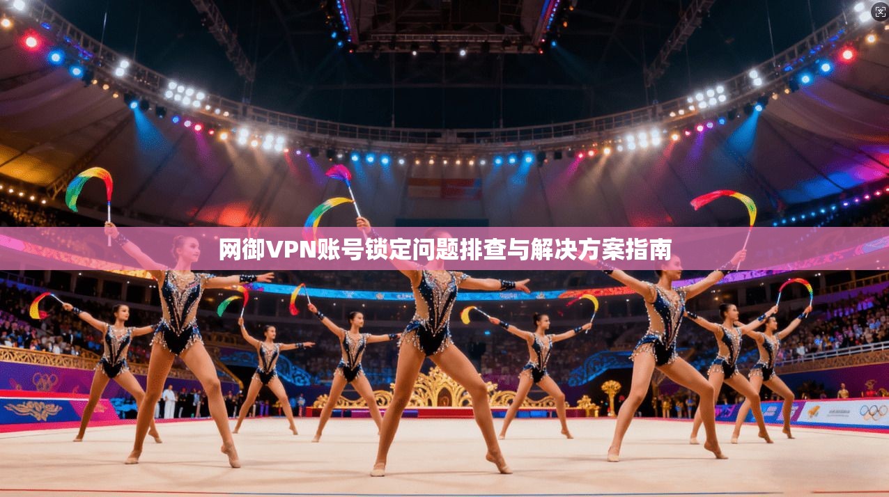 网御VPN账号锁定问题排查与解决方案指南