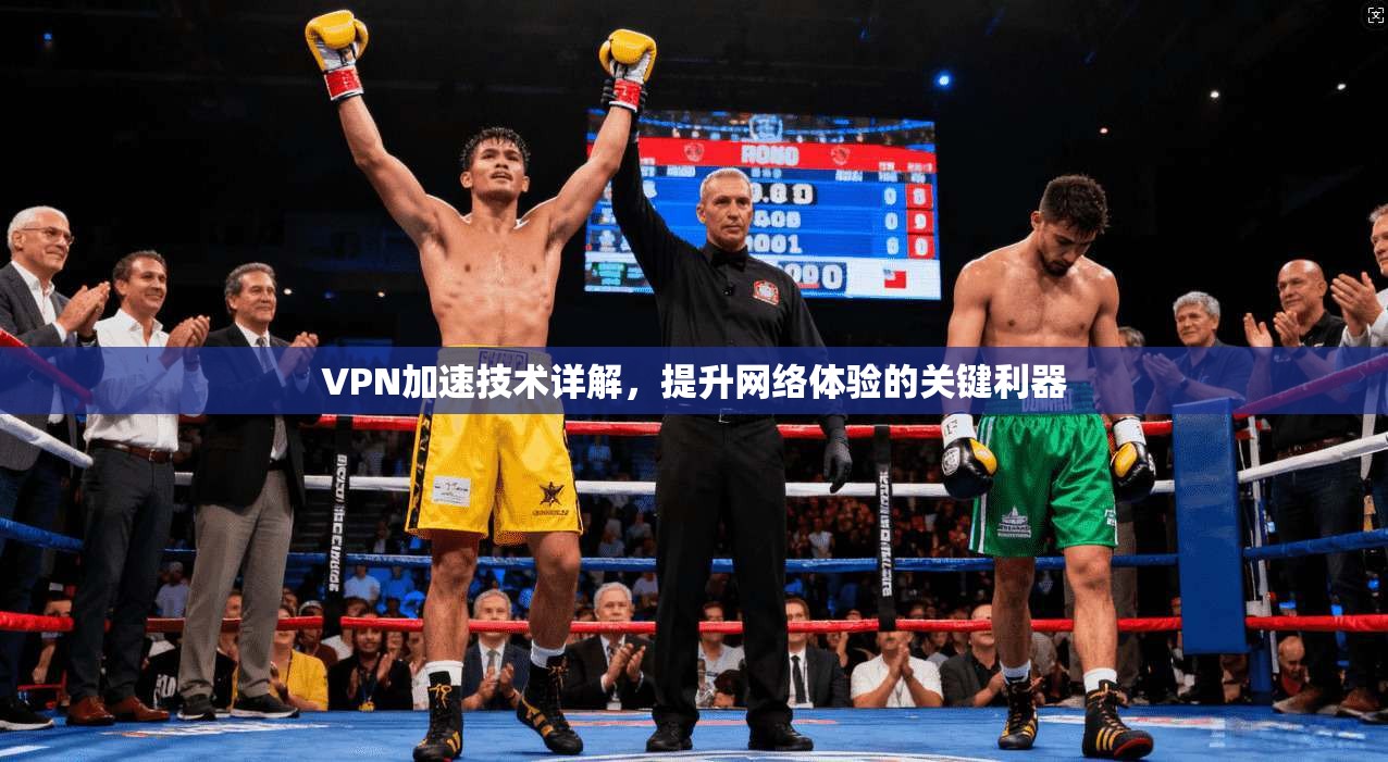VPN加速技术详解，提升网络体验的关键利器