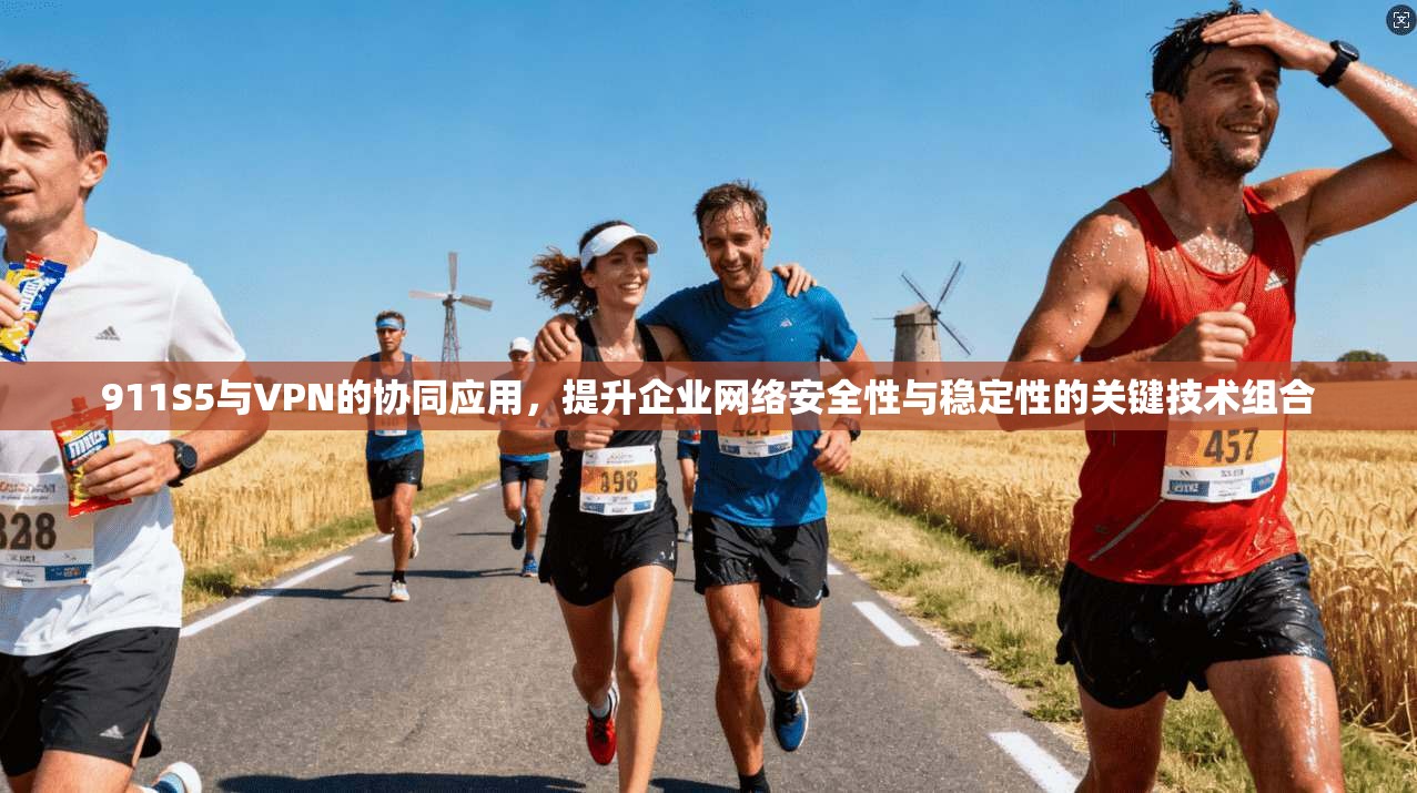 911S5与VPN的协同应用，提升企业网络安全性与稳定性的关键技术组合
