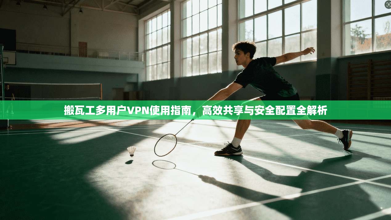 搬瓦工多用户VPN使用指南，高效共享与安全配置全解析