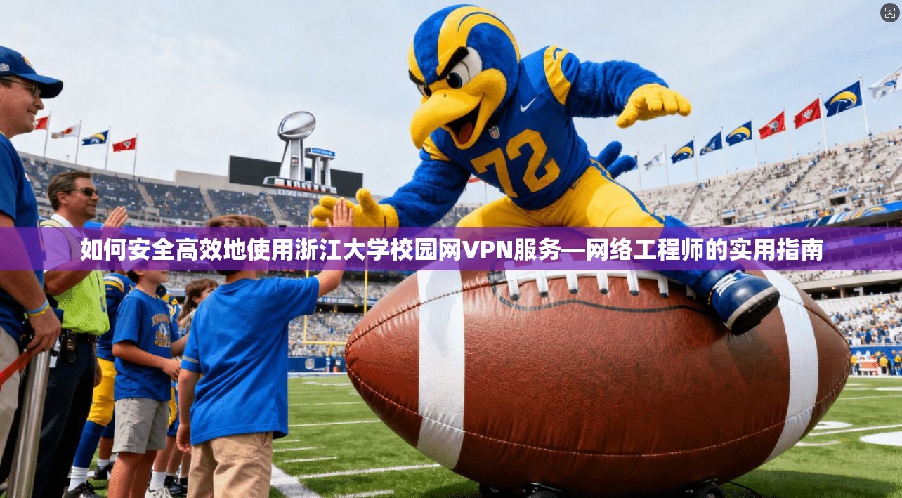 如何安全高效地使用浙江大学校园网VPN服务—网络工程师的实用指南