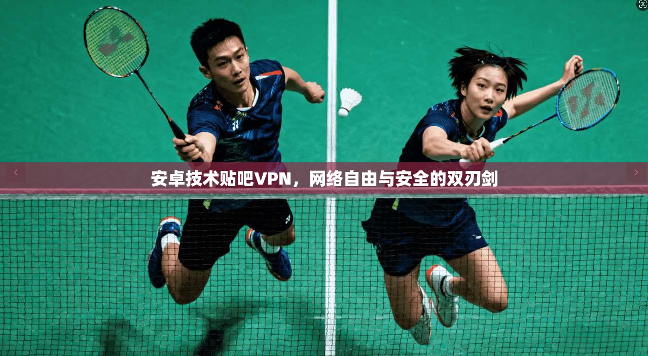 安卓技术贴吧VPN，网络自由与安全的双刃剑