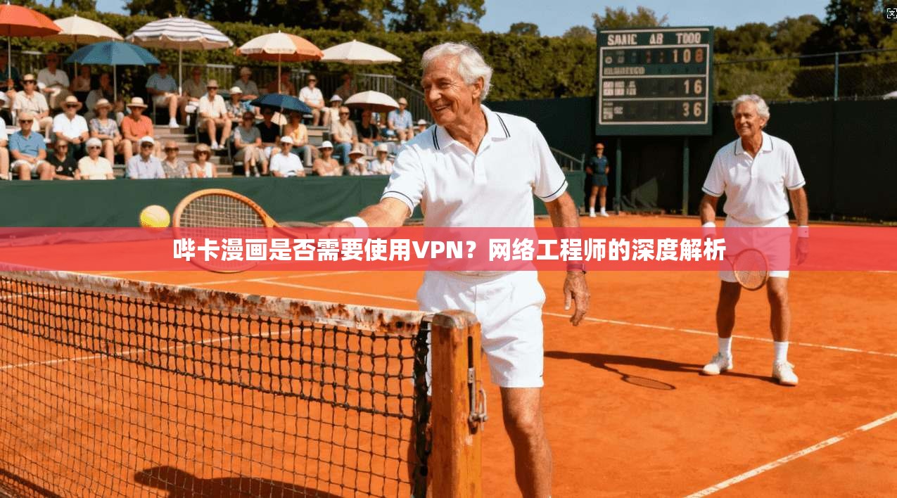 哔卡漫画是否需要使用VPN?网络工程师的深度解析 哔卡漫画是否需要使用VPN?网络工程师的深度解析