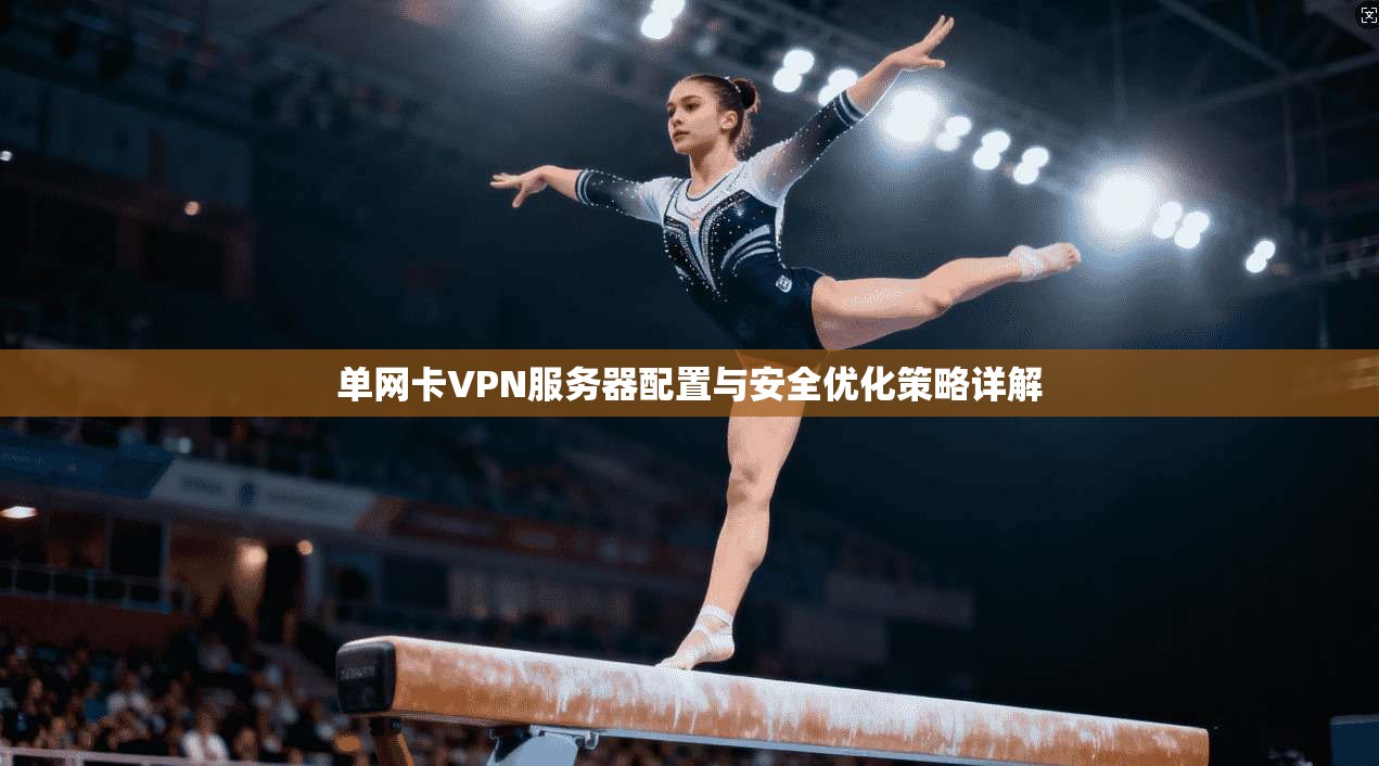 单网卡VPN服务器配置与安全优化策略详解 单网卡VPN服务器配置与安全优化策略详解