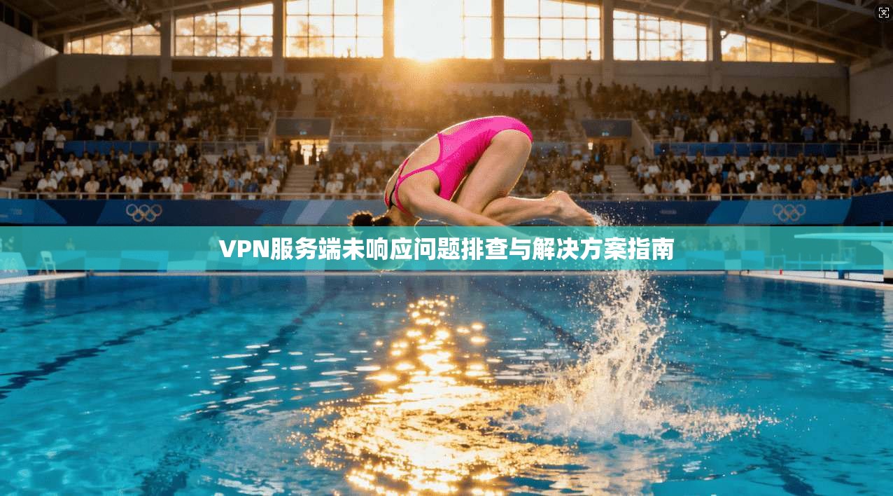 VPN服务端未响应问题排查与解决方案指南 VPN服务端未响应问题排查与解决方案指南