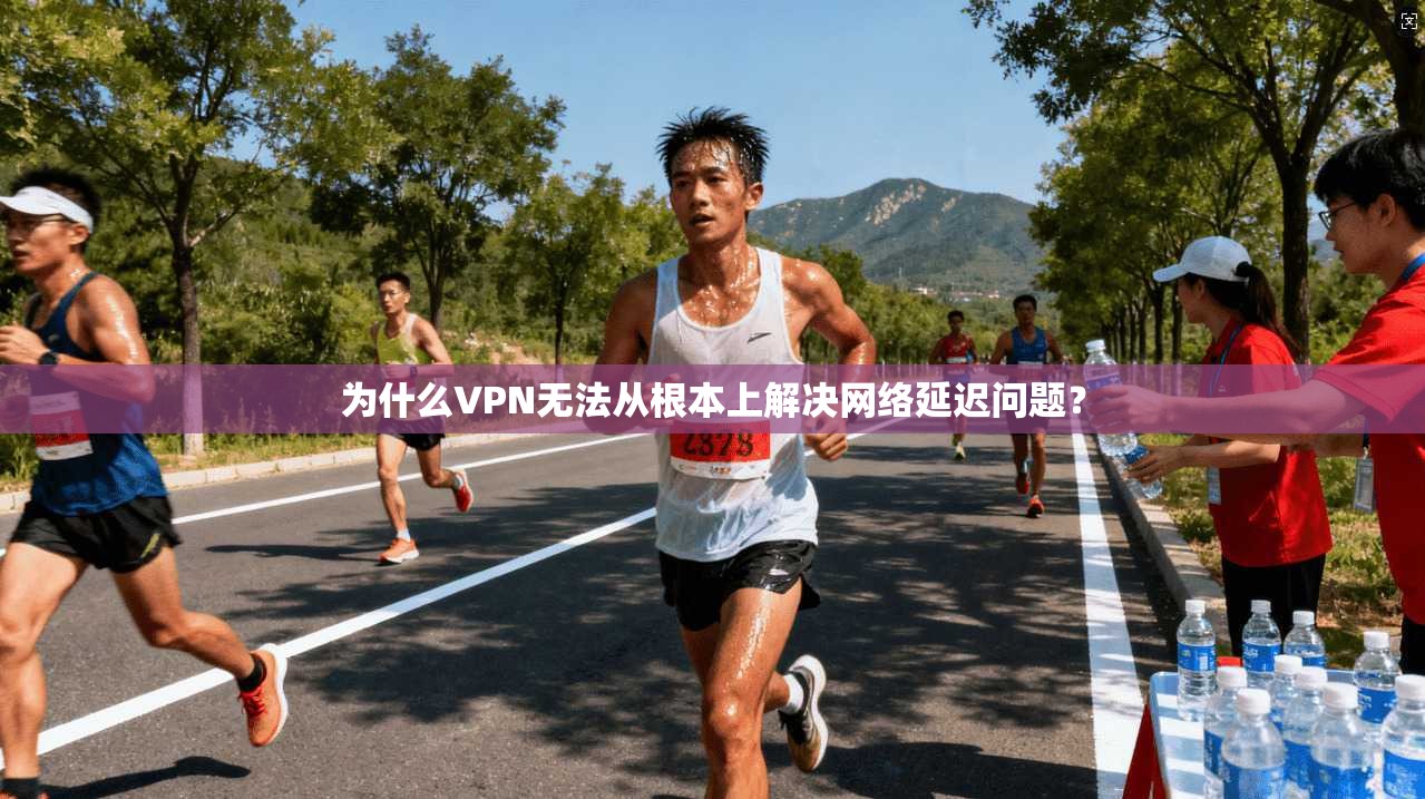 为什么VPN无法从根本上解决网络延迟问题? 为什么VPN无法从根本上解决网络延迟问题?