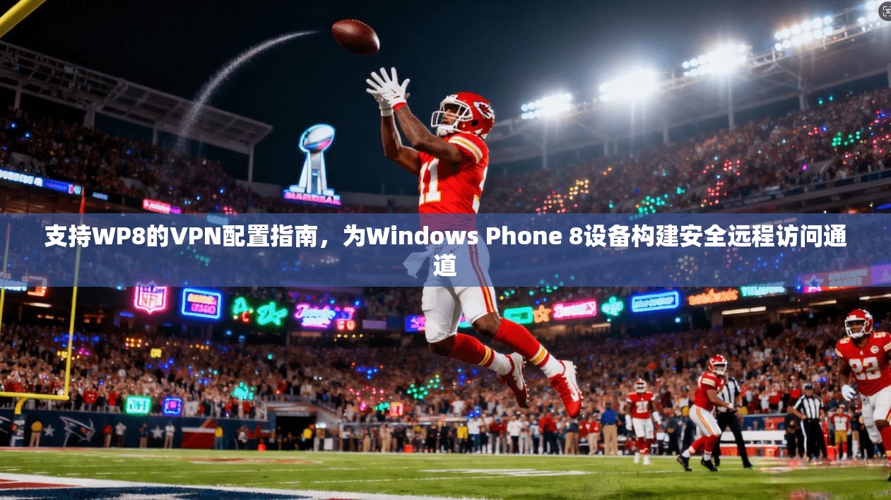支持WP8的VPN配置指南,为Windows Phone 8设备构建安全远程访问通道 支持WP8的VPN配置指南,为Windows Phone 8设备构建安全远程访问通道