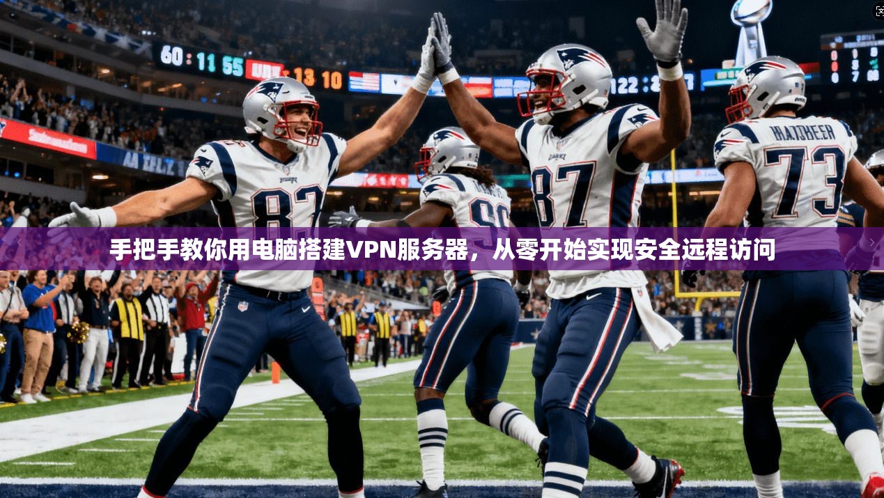 手把手教你用电脑搭建VPN服务器,从零开始实现安全远程访问 手把手教你用电脑搭建VPN服务器,从零开始实现安全远程访问