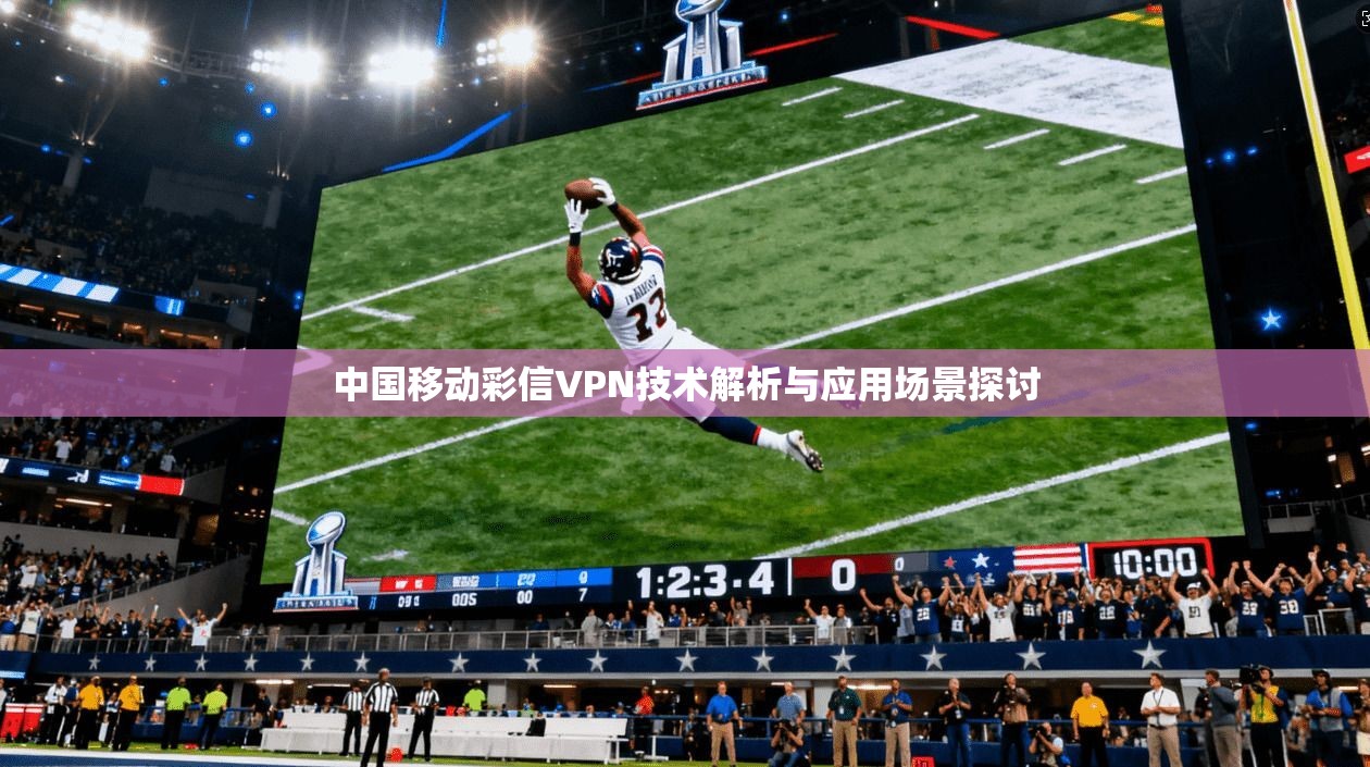 中国移动彩信VPN技术解析与应用场景探讨 中国移动彩信VPN技术解析与应用场景探讨