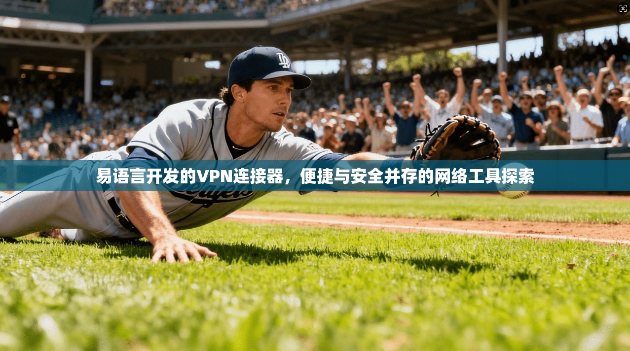 易语言开发的VPN连接器,便捷与安全并存的网络工具探索 易语言开发的VPN连接器,便捷与安全并存的网络工具探索