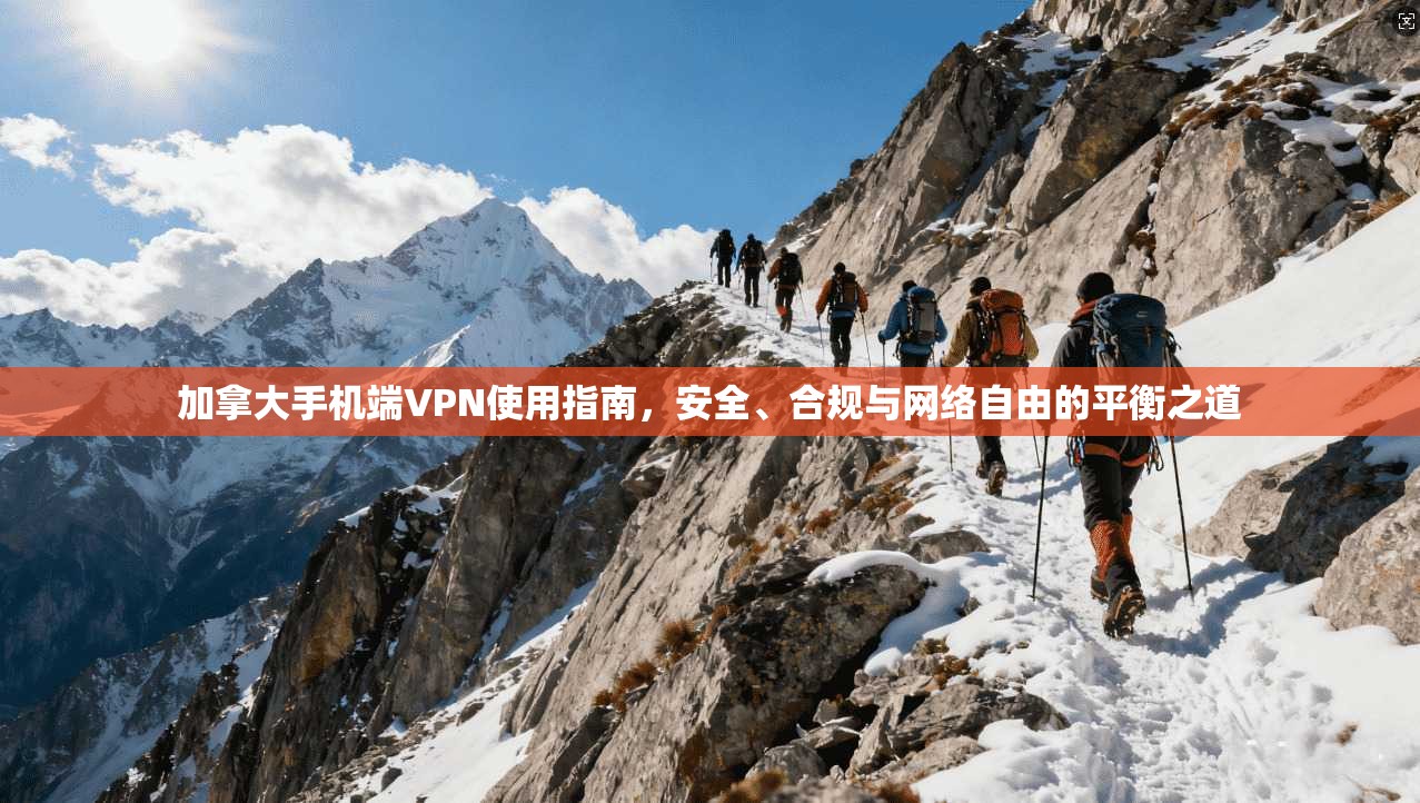 加拿大手机端VPN使用指南,安全、合规与网络自由的平衡之道 加拿大手机端VPN使用指南,安全、合规与网络自由的平衡之道