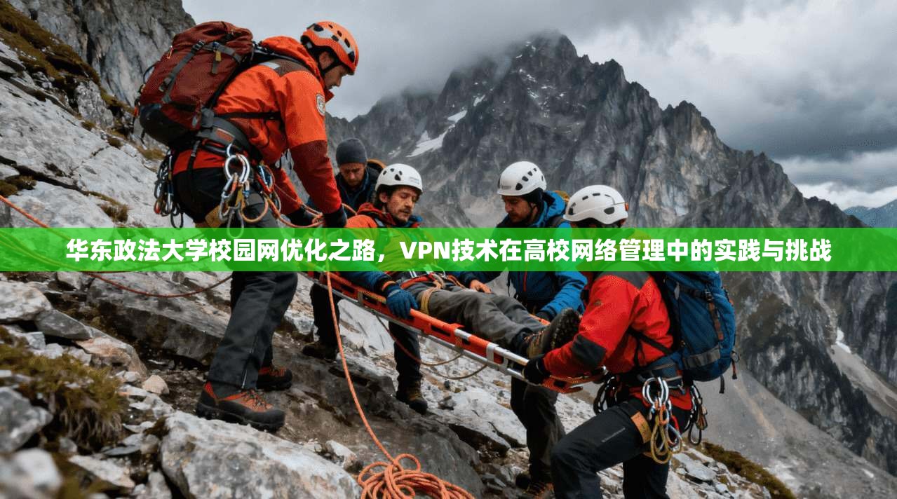 华东政法大学校园网优化之路,VPN技术在高校网络管理中的实践与挑战 华东政法大学校园网优化之路,VPN技术在高校网络管理中的实践与挑战
