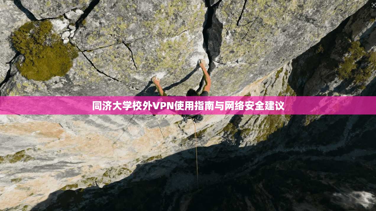 同济大学校外VPN使用指南与网络安全建议 同济大学校外VPN使用指南与网络安全建议