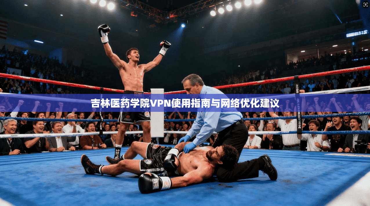 吉林医药学院VPN使用指南与网络优化建议
