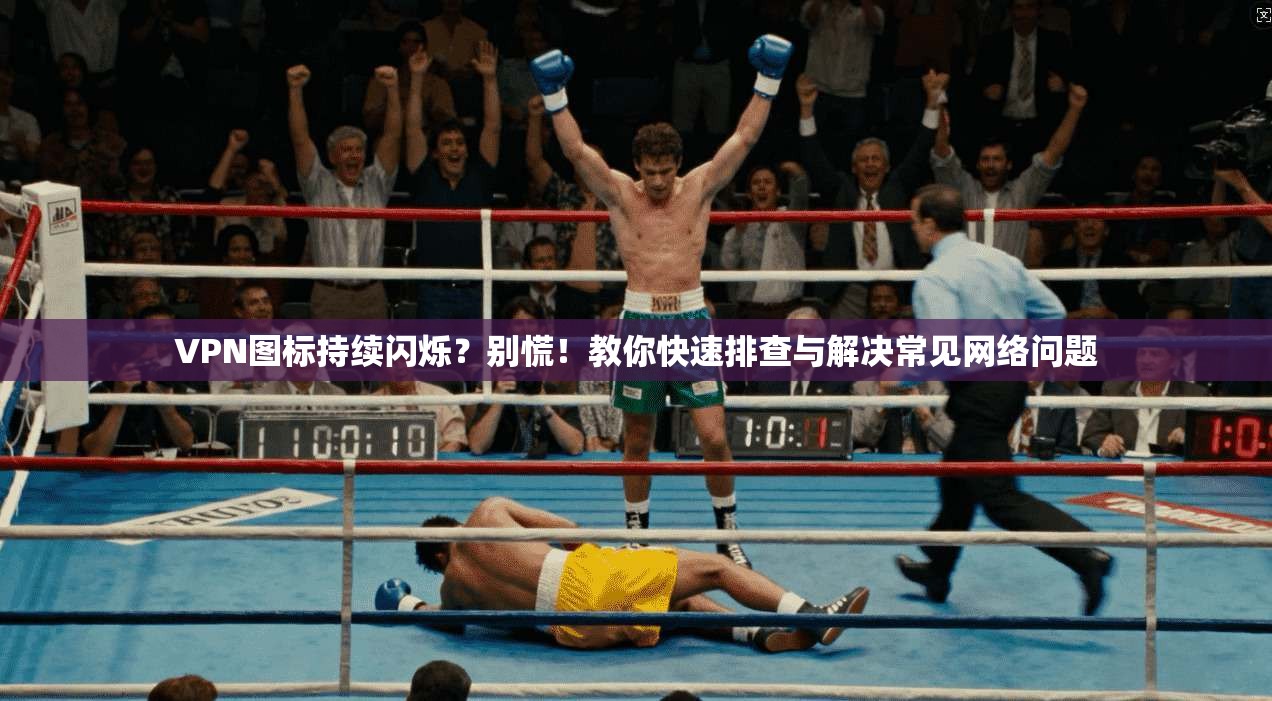 VPN图标持续闪烁?别慌!教你快速排查与解决常见网络问题 VPN图标持续闪烁?别慌!教你快速排查与解决常见网络问题