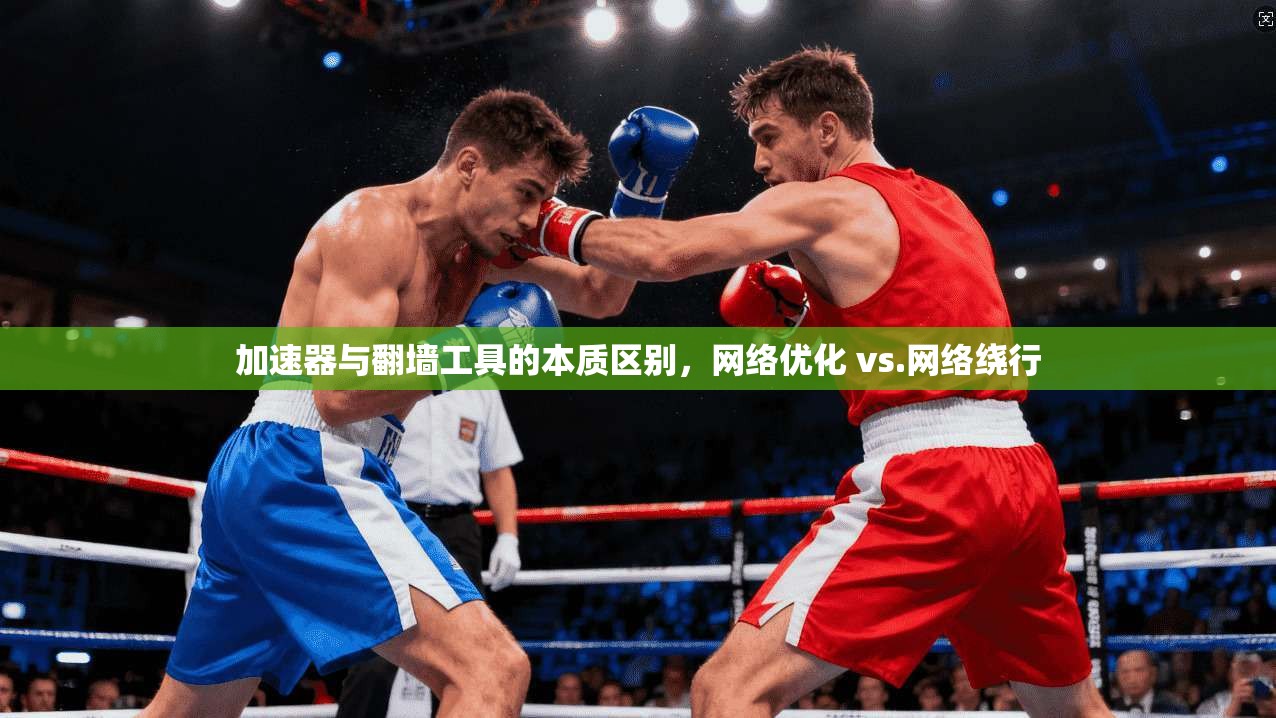 加速器与翻墙工具的本质区别，网络优化 vs.网络绕行