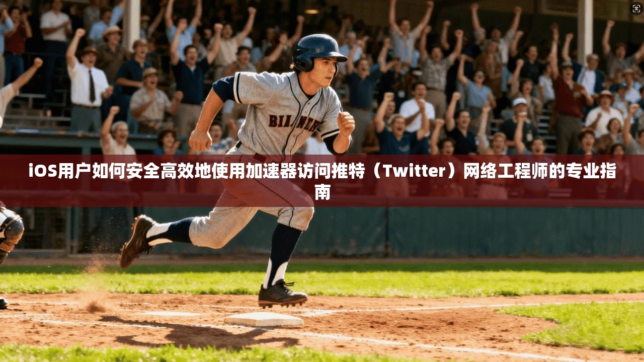 iOS用户如何安全高效地使用加速器访问推特（Twitter）网络工程师的专业指南