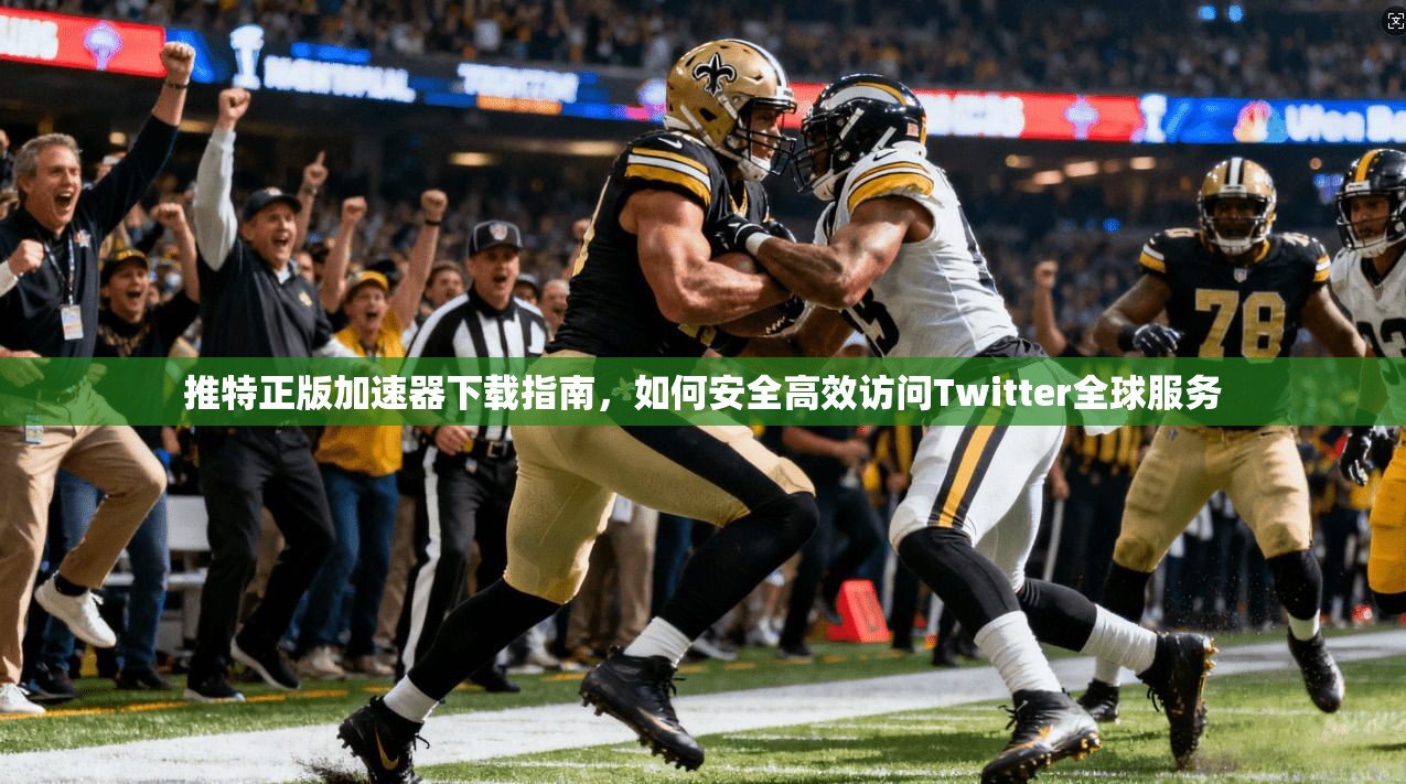 推特正版加速器下载指南，如何安全高效访问Twitter全球服务