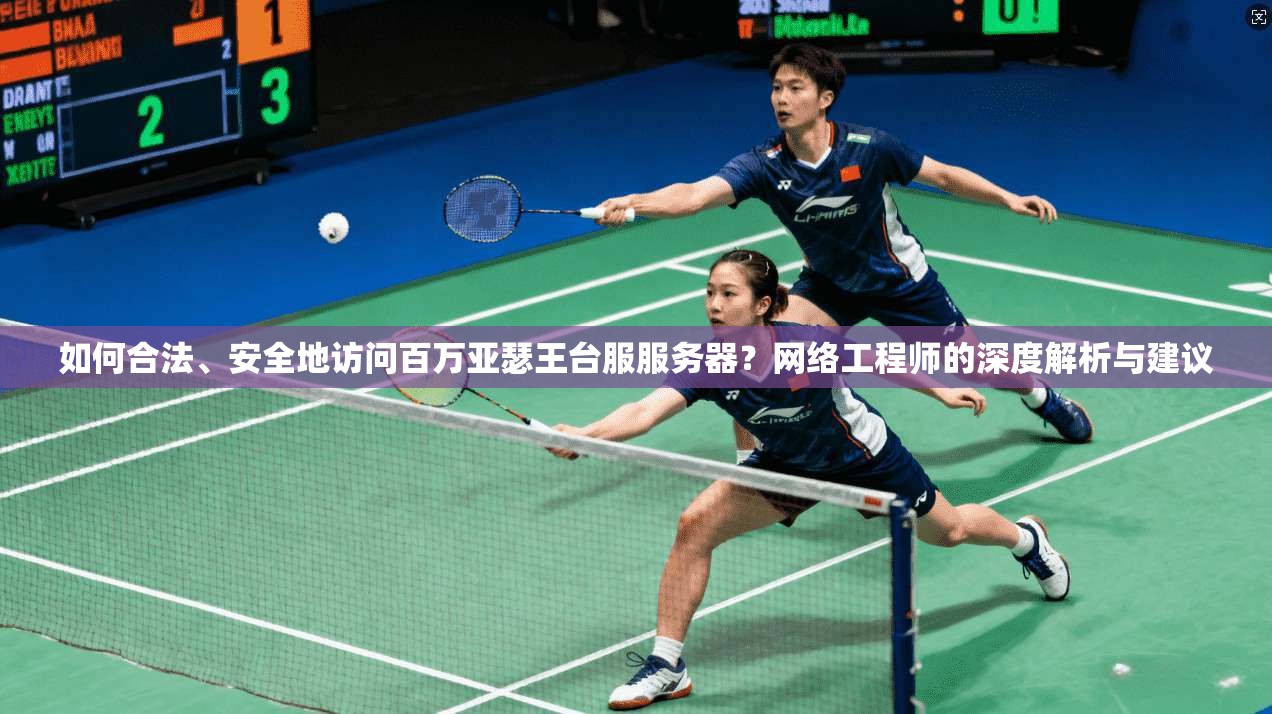 如何合法、安全地访问百万亚瑟王台服服务器?网络工程师的深度解析与建议