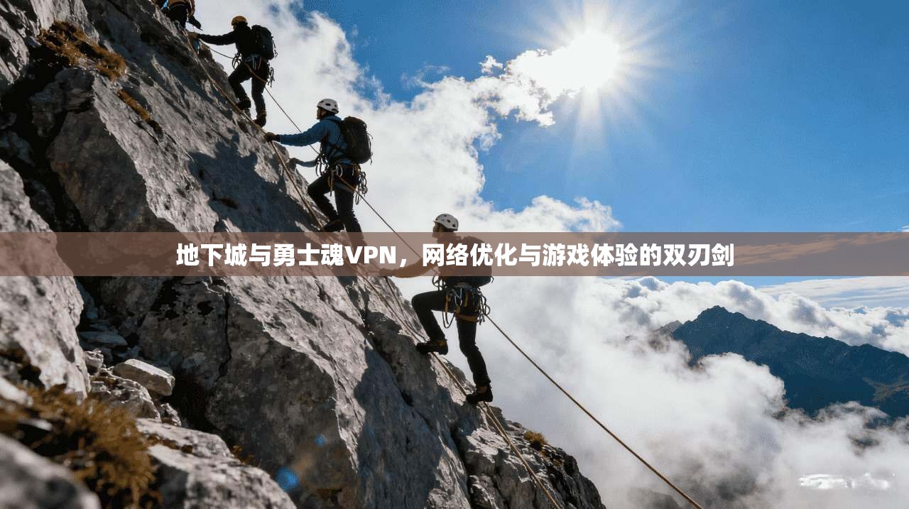 地下城与勇士魂VPN，网络优化与游戏体验的双刃剑