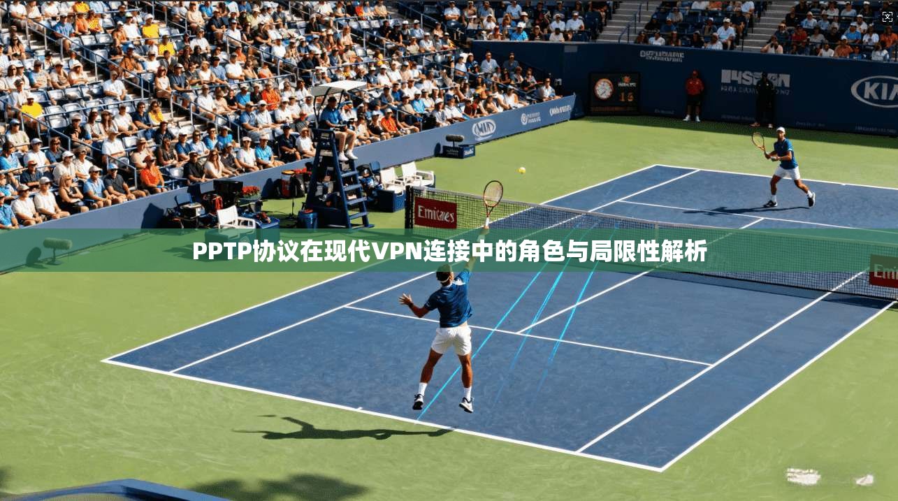 PPTP协议在现代VPN连接中的角色与局限性解析