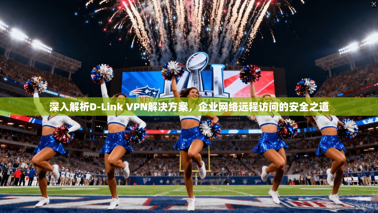 深入解析D-Link VPN解决方案,企业网络远程访问的安全之道