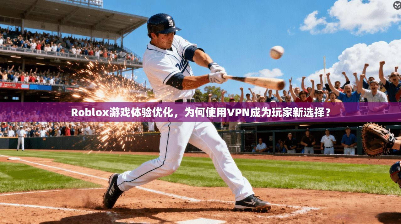 Roblox游戏体验优化,为何使用VPN成为玩家新选择? Roblox游戏体验优化,为何使用VPN成为玩家新选择?