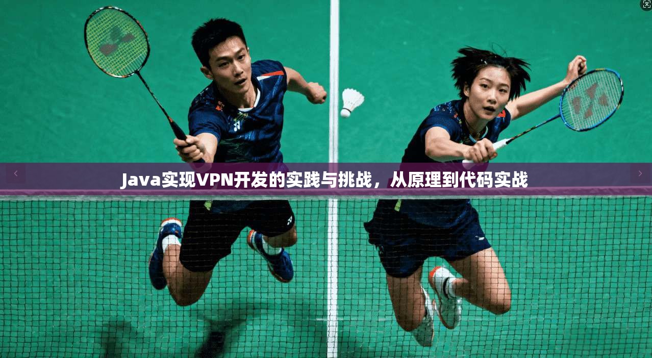 Java实现VPN开发的实践与挑战,从原理到代码实战 Java实现VPN开发的实践与挑战,从原理到代码实战