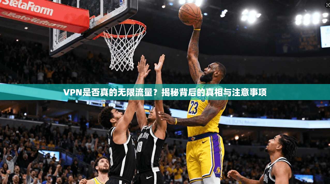 VPN是否真的无限流量?揭秘背后的真相与注意事项 VPN是否真的无限流量?揭秘背后的真相与注意事项