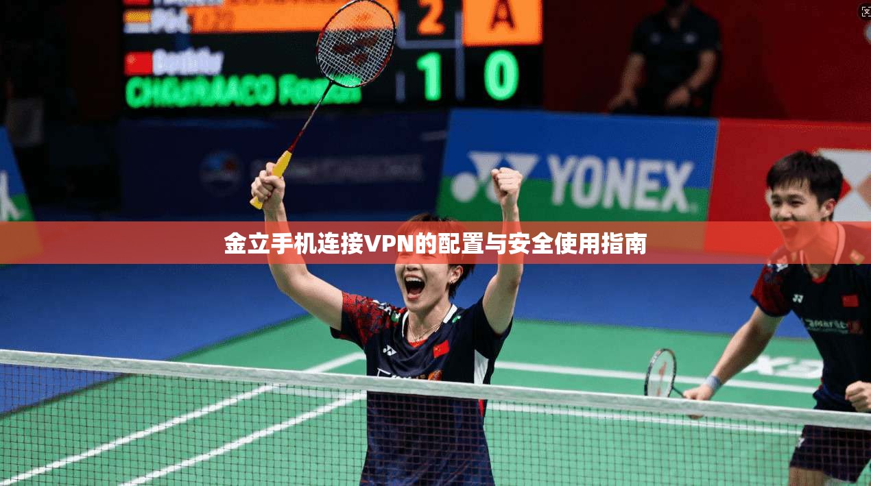 金立手机连接VPN的配置与安全使用指南 金立手机连接VPN的配置与安全使用指南
