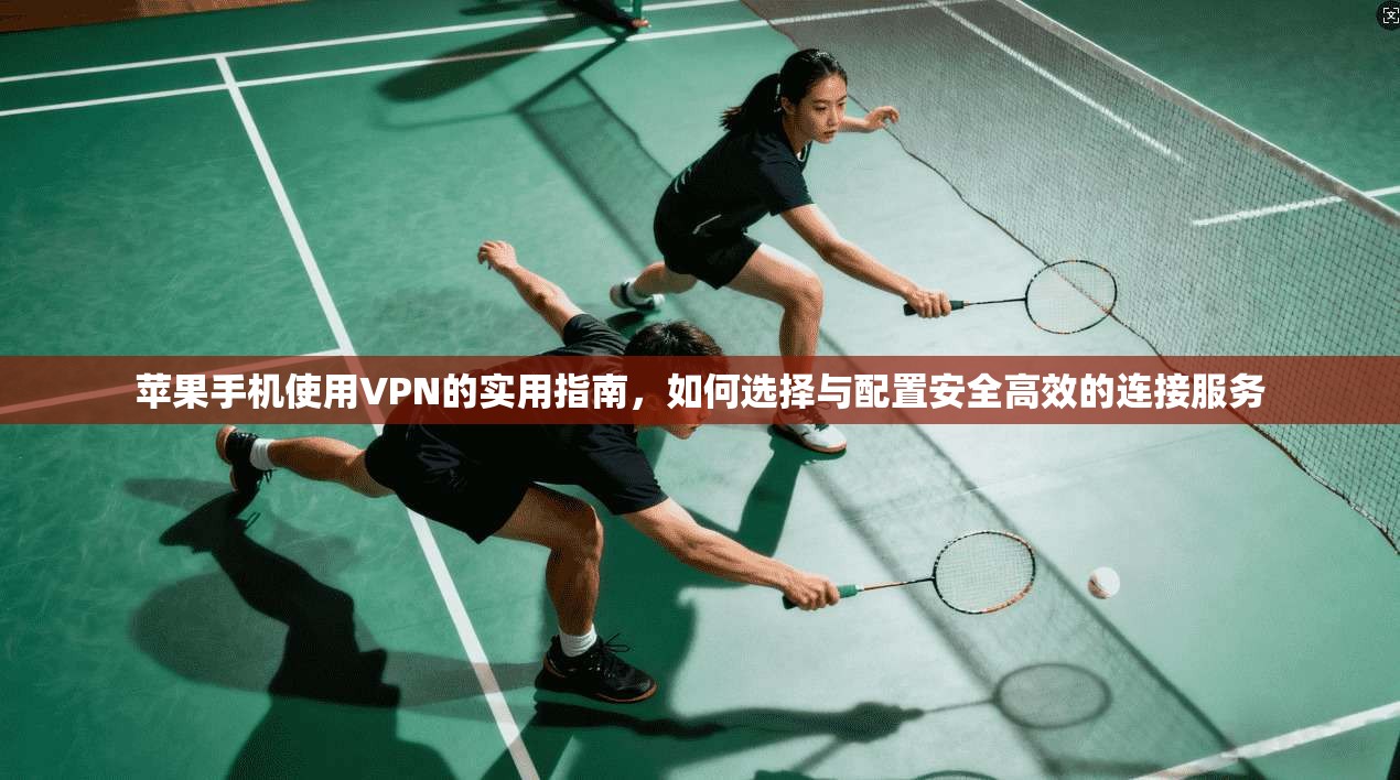 苹果手机使用VPN的实用指南,如何选择与配置安全高效的连接服务 苹果手机使用VPN的实用指南,如何选择与配置安全高效的连接服务