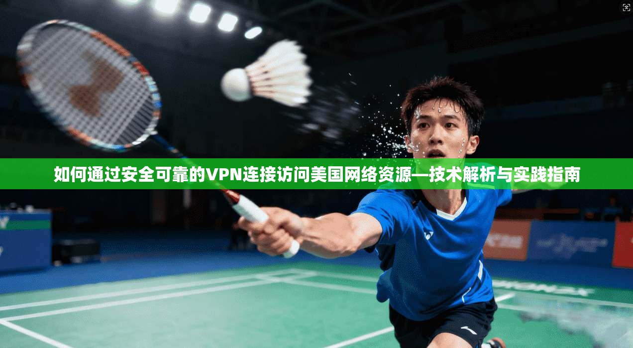 如何通过安全可靠的VPN连接访问美国网络资源—技术解析与实践指南 如何通过安全可靠的VPN连接访问美国网络资源—技术解析与实践指南