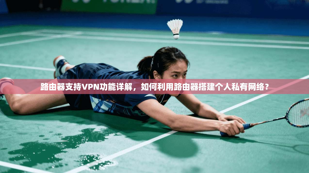 路由器支持VPN功能详解,如何利用路由器搭建个人私有网络? 路由器支持VPN功能详解,如何利用路由器搭建个人私有网络?