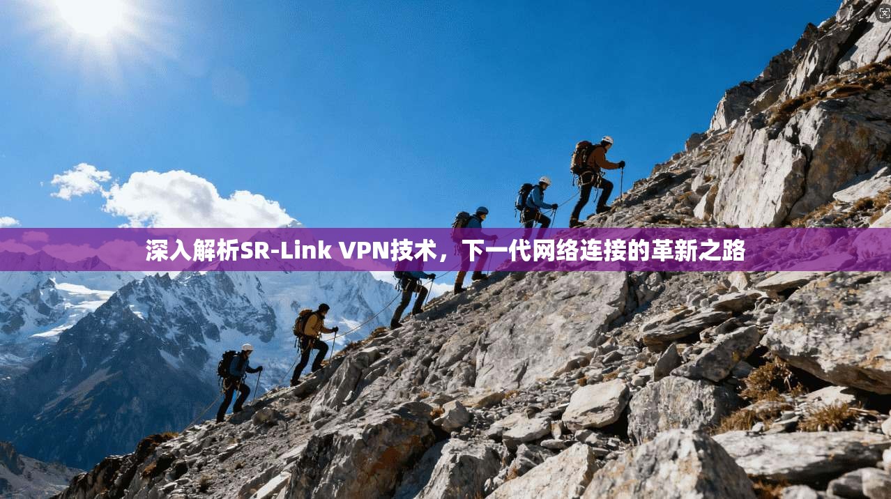 深入解析SR-Link VPN技术,下一代网络连接的革新之路 深入解析SR-Link VPN技术,下一代网络连接的革新之路