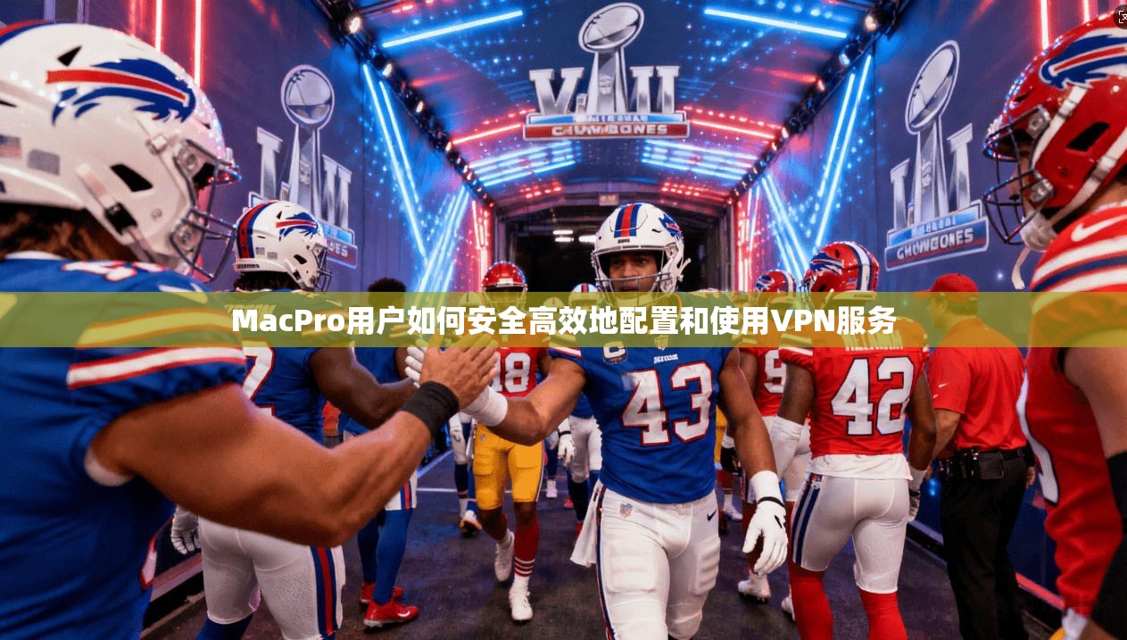 MacPro用户如何安全高效地配置和使用VPN服务 MacPro用户如何安全高效地配置和使用VPN服务