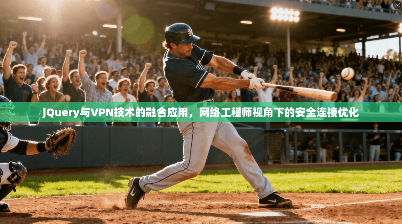 jQuery与VPN技术的融合应用,网络工程师视角下的安全连接优化 jQuery与VPN技术的融合应用,网络工程师视角下的安全连接优化