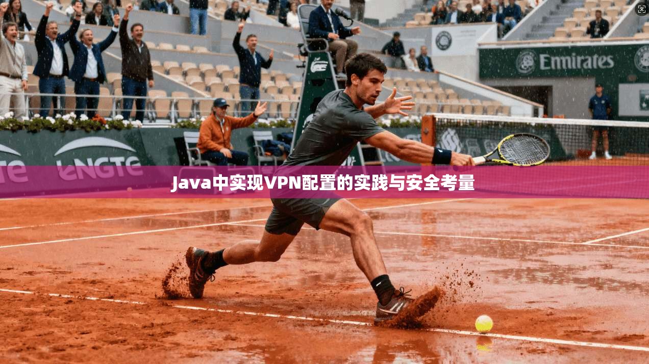 Java中实现VPN配置的实践与安全考量 Java中实现VPN配置的实践与安全考量