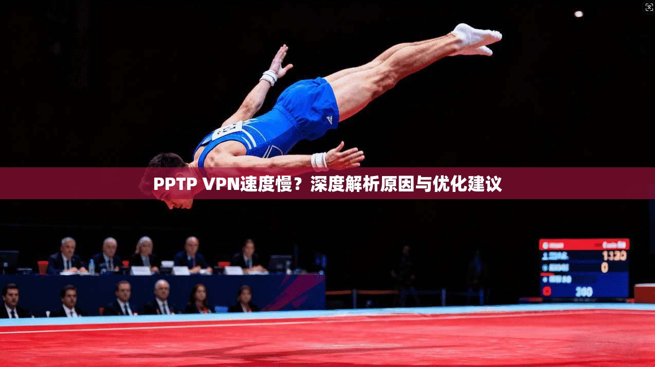 PPTP VPN速度慢?深度解析原因与优化建议 PPTP VPN速度慢?深度解析原因与优化建议